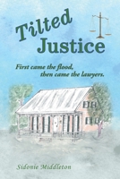 Tilted Justice : First Came the Flood, Then Came the Lawyers 1728360536 Book Cover
