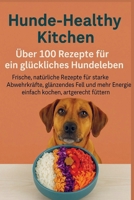 Hunde-Healthy Kitchen: Uber 100 Rezepte für ein glückliches Hundeleben (Tolles Geschenk für: frischkochende Hundebesitzer) - Frische, natürliche Rezep 9403853417 Book Cover