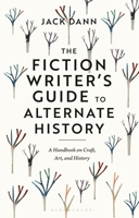 The Fiction Writer's Guide to Alternate History: A Handbook on Craft, Art, and History 1350351369 Book Cover