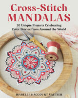 Cross-Stitch Mandalas: 20 Unique Projects Celebrating Color Stories from Around the World 0811776832 Book Cover