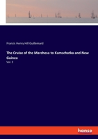 The Cruise of the Marchesa to Kamschatka and New Guinea, Vol. 2 of 2: With Notices of Formosa, Liu-Kiu, and Various Islands of the Malay Archipelago 1146208294 Book Cover