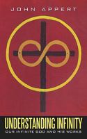 Understanding Infinity: Our Infinite God and His Works 1452044961 Book Cover