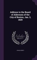 Address to the Board of Aldermen of the City of Boston, Jan. 3, 1829 1275610358 Book Cover