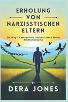 ERHOLUNG VON NARZISSTISCHEN ELTERN: Ein Weg Zu Würde Und Ganzheit Nach Einem Kindheitstrauma (German Edition) B0F22N4FSB Book Cover