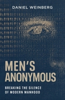 Men's Anonymous : Breaking the Silence of Modern Manhood 1960346962 Book Cover