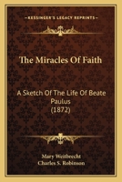 The Miracles Of Faith: A Sketch Of The Life Of Beate Paulus 1104918854 Book Cover