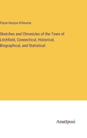 Sketches and Chronicles of the Town of Litchfield, Connecticut, Historical, Biographical, and Statistical 3382324172 Book Cover