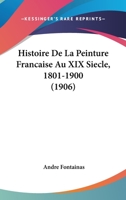 Histoire De La Peinture Francaise Au XIX Siecle, 1801-1900 (1906) 1167678478 Book Cover