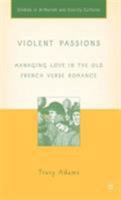 Violent Passions: Managing Love in the Old French Verse Romance (Studies in Arthurian and Courtly Cultures) 134952719X Book Cover