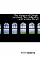 The History of Christ's Universal Church During the Primitive Times 0353931233 Book Cover