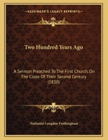Two Hundred Years Ago: A Sermon Preached To The First Church, On The Close Of Their Second Century (1830) 1354179455 Book Cover