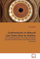 Controversies in Natural Law from Zeno to Grotius: Two competing ideas in the history of Natural Law: law as human reason versus law as God's command 3639231856 Book Cover