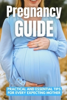 Pregnancy Guide: Practical and Essential Tips for Every Expecting Mother B0CH2CZ21P Book Cover