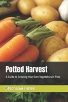 Potted Harvest: A Guide to Growing Your Own Vegetables in Pots B0DXC4711R Book Cover