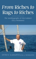 From Riches to Rags to Riches: The Autobiography of Otto Ladanyi (f.k.a. Neumann) 103832873X Book Cover