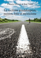 Le cyclisme guadeloupéen, passion, folie et mysticisme 2414622962 Book Cover