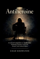Antiheroine: A Critical Companion to Antiheroine Exploring Courtney Love’s Life, Artistry, and Cultural Impact B0GGC7M9XD Book Cover