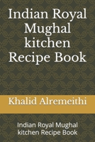 Indian Royal Mughal kitchen Recipe Book: Indian Royal Mughal kitchen Recipe Book B0BVST685B Book Cover