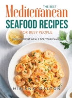 The Best Mediterranean Seafood Recipes for Busy People: High nutrient meals for your family 1008939714 Book Cover