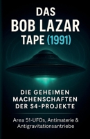 Das Bob Lazar Tape (1991) – Die geheimen Machenschaften der S4-Projekte: Area 51-UFOs, Antimaterie-Reaktor & Antigravitationsantrieb für außerirdische ... – Die Enthüllungstrilogie) (German Edition) B0F8TKRL7X Book Cover
