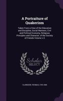 A Portraiture of Quakerism. Taken From a View of the Education and Discipline, Social Manners, Civil and Political Economy, Religious Principles and Character, of the Society of Friends; Volume 3 1511485523 Book Cover