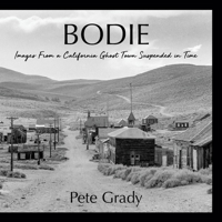 Bodie: Images From a California Ghost Town Suspended in Time 0976264218 Book Cover