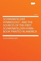 Schwenkfelder Hymnology: And The Sources Of The First Schwenkfelder Hymn-book Printed In America 1018785272 Book Cover