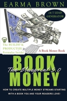 The Book Money Blueprint 5.0: How To Create Multiple Money Streams Starting With A Book That You And Your Readers Love B0948RPFH9 Book Cover
