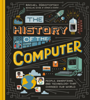 The History of the Computer: People, Inventions, and Technology that Changed Our World 1984857428 Book Cover