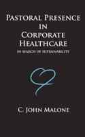 Pastoral Presence in Corporate Healthcare - In Search of Sustainability 1463745044 Book Cover