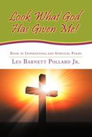 Look What God Has Given Me!: Book of Inspirational and Spiritual Poems 1449001912 Book Cover