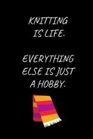 Knitting Is Life. Everything Else Is Just A Hobby.: Knitting Themed Notebook for People Who Love Knitting (6 x 9 Lined Notebook, 120 pages) 1073333892 Book Cover