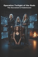 Operation Twilight of the Gods: The Sacrament of Submission (HOW AI LERNED TO LOVE) B0GTRJYBS4 Book Cover