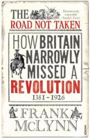 The Road Not Taken: How Britain Narrowly Missed a Revolution, 1381 - 1926 1844135241 Book Cover