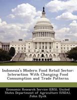 Indonesia's Modern Food Retail Sector: Interaction with Changing Food Consumption and Trade Patterns - Scholar's Choice Edition 1249330556 Book Cover