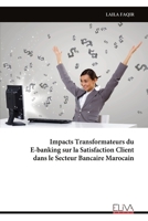 Impacts Transformateurs du E-banking sur la Satisfaction Client dans le Secteur Bancaire Marocain (French Edition) 9999338305 Book Cover