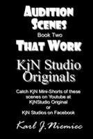 Audition Scenes That Work: KjN Studio Originals: Book Two 1794008144 Book Cover