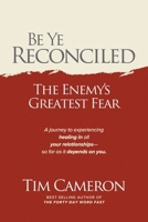 Be Ye Reconciled: The Enemy's Greatest Fear 1960452134 Book Cover