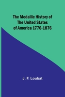 The Medallic History of the United States of America 1776-1876 9356895902 Book Cover