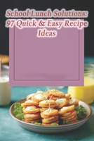 School Lunch Solutions: 97 Quick & Easy Recipe Ideas B0DQHBX53J Book Cover