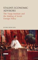 Stalin's Economic Advisors: The Varga Institute and the Making of Soviet Foreign Policy (Library of Modern Russian History) 1838602135 Book Cover