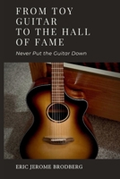 From Toy Guitar To The Hall Of Fame: Never Put The Guitar Down B0GDX3384F Book Cover