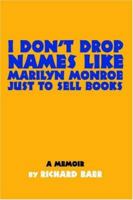 I Don't Drop Names like Marilyn Monroe Just to Sell Books: A memoir by Richard Baer 0595361447 Book Cover