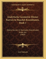 Analytische Geometrie Ebener Kurven In Buschel-Koordinaten, Book 1: Ebene Kurven In Normalen-Koordinaten Erster Art (1903) 1167357493 Book Cover