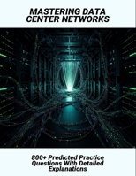 Mastering Data Center Networks: 800+ Predicted Practice Questions With Detailed Explanations B0FR3CX1YC Book Cover