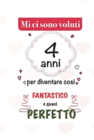 mi sono voluti 4 anni per diventare cosi fantastico e quasi perfetto: 4 anni Idee Regali Originali et Divertenti per Uomo e Donna - per lui/ per lei ... diario per scrivere appunti (Italian Edition) 1659712181 Book Cover