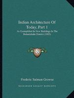 Indian Architecture Of Today, Part 1: As Exemplified In New Buildings In The Bulandshahr District 1166016692 Book Cover