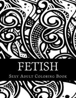 Fetish Sexy Adult Coloring Book: Taboo Sexy Adult Coloring Book 1544079915 Book Cover