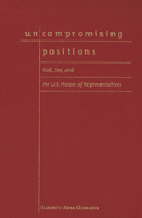 Uncompromising Positions: God, Sex, and the U.S. House of Representatives 158901071X Book Cover