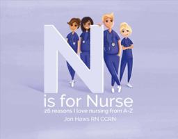 N is for Nurse: 26 Reason I Love Being a Nurse from A-Z (Gift for Nurses, ABC Book for Grown Ups) 1543900941 Book Cover